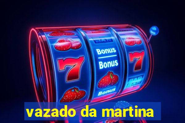 vazado da martina